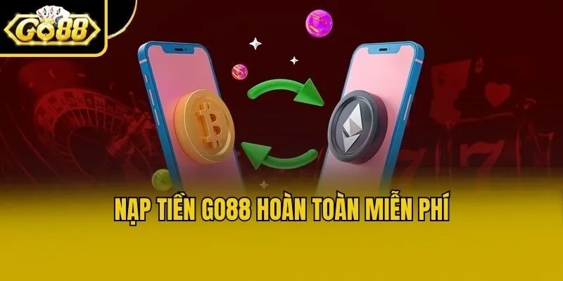 Nạp tiền Go88 hoàn toàn miễn phí