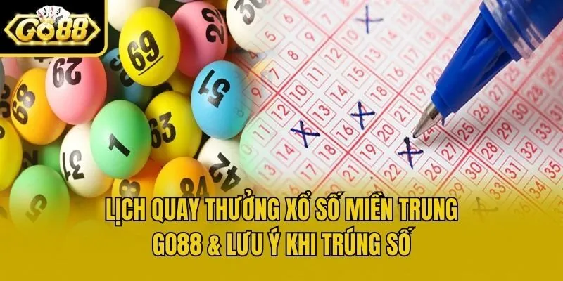 Lịch Quay Thưởng Xổ Số Miền Trung Go88 & Lưu Ý Khi Trúng Số